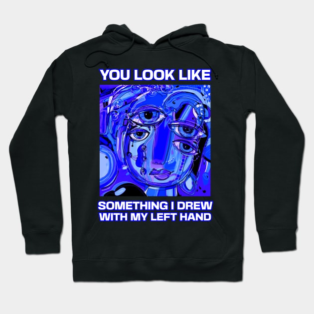 You look like something I drew with my left hand, abstract funny quote Hoodie by laverdeden